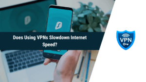 Does Using VPNs Slowdown Internet Speed